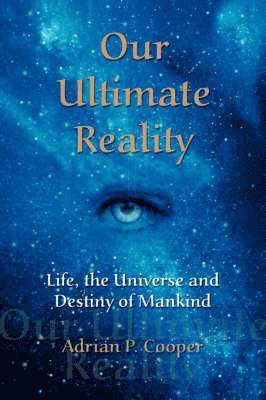 bokomslag Our Ultimate Reality, Life, the Universe and Destiny of Mankind