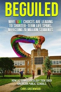 bokomslag BEGUILED Why LGBT Choice are Leading To Shorter-Term Life Spans, Affecting 70 Million Students: How a Teenage Ideology Took Over American Public Schoo