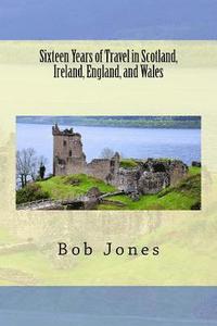 bokomslag Sixteen Years of travel in Scotland, Ireland, England, and Wales