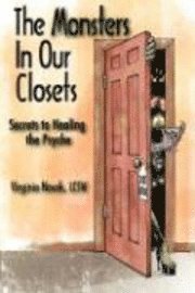 The Monsters in Our Closets: Secrets to Healing the Psyche 1