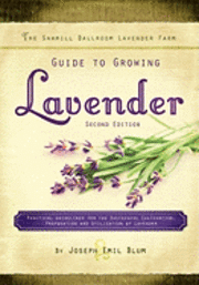 bokomslag The Sawmill Ballroom Lavender Farm Guide to Growing Lavender, Second Edition.: Practical Guidelines for the Successful Cultivation, Propagation, and U