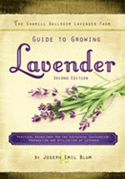 The Sawmill Ballroom Lavender Farm Guide to Growing Lavender, Second Edition.: Practical Guidelines for the Successful Cultivation, Propagation, and U 1