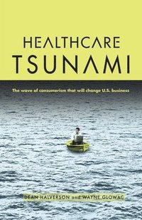 bokomslag Healthcare Tsunami: The wave of consumerism that will change U.S. business