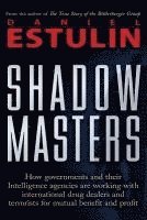 bokomslag Shadow Masters: How Governments and Their Intelligence Agencies Are Working with Drug Dealers and Terrorists for Mutual Benefit and Profit