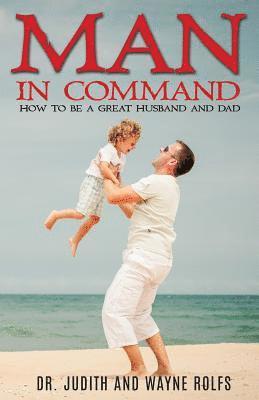 Man In Command: How To Be A Great Husband and Dad 1