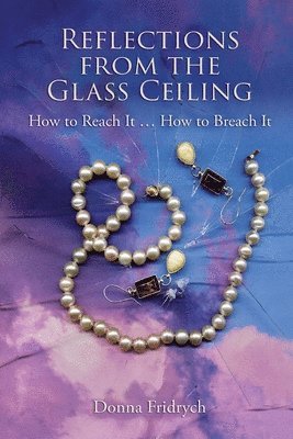 Donna Fridrych - Reflections from the Glass Ceiling: How to Reach It ... How to Breach It, Häftad
