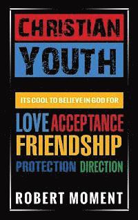 bokomslag Christian Youth: Its Cool to Believe in God for Love, Acceptance, Friendship, Protection and Direction