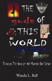 bokomslag The gods Of This World: Exposing The Occults Of Modern Day Satan