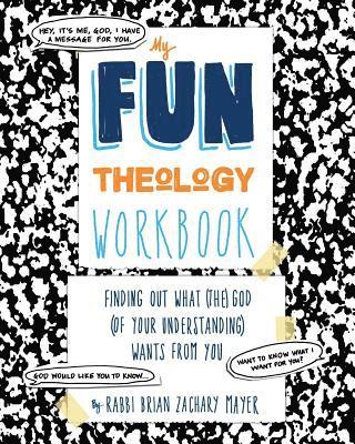 My Fun Theology Workbook: Finding Out What (The) God (of Your Understanding) Wants from You 1