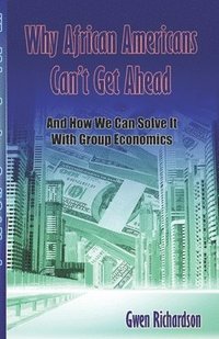 bokomslag Why African Americans Can't Get Ahead: And How We Can Solve It With Group Economics