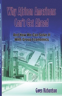 Why African Americans Can't Get Ahead: And How We Can Solve It With Group Economics 1