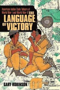 bokomslag The Language of Victory: Code Talkers of WWI and WWII