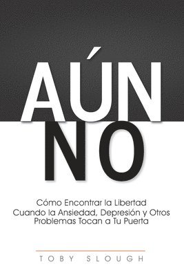 bokomslag Aún No: Cómo Encontrar la Libertad Cuando la Ansiedad, Depresión y Otros Problemas Tocan a tu Puerta