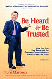 bokomslag Be Heard and Be Trusted: How You Can Use Secrets of the Greatest Communicators to Get What You Want