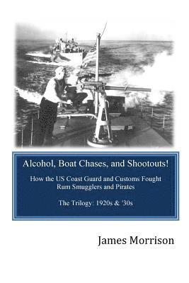 bokomslag Alcohol, Boat Chases, and Shootouts: How the U.S. Coast Guard and Customs Fought Rum Smugglers and Pirates