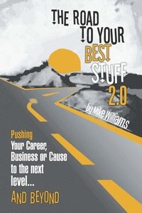 bokomslag The Road to Your Best Stuff 2.0: Pushing Your Career, Business or Cause to the Next Level...and Beyond