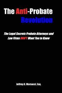 The Anti-Probate Revolution: The Legal Secrets Probate Attorneys And Law Firms DON'T Want You to Know 1