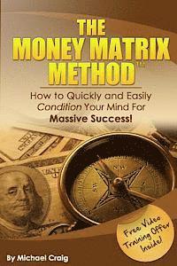 bokomslag The Money Matrix Method: How To Quickly and Easily Condition Your Mind For Massive Success!