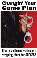 bokomslag Changin' Your Game Plan: How I used incarceration as a stepping stone for SUCCESS