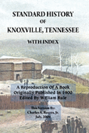 Standard History of Knoxville, Tennessee (Fully Indexed, with Added Illustrations) 1