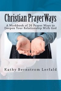 bokomslag Christian Prayer Ways: A Workbook of 26 Prayer Ways to Deepen Your Relationship With God