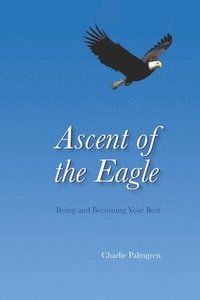 bokomslag Ascent of the Eagle: Being and Becoming Your Best