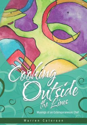 Cooking Outside the Lines: Musings of an Extemporaneous Chef 1