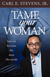 bokomslag Tame Your Woman: Be the Man She Needs You to Be
