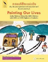 Painting Our Lives: Art by Children Affected by AIDS, Children with AIDS and AIDS Orphans in Cambodia 1