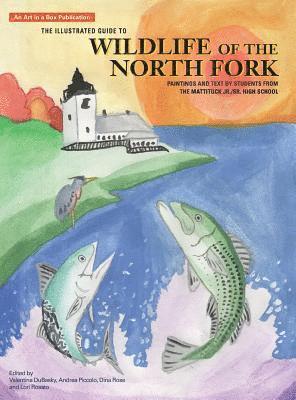 bokomslag The Illustrated Guide to Wildlife of the North Fork: Paintings and Text by Students from the Mattituck Jr./Sr. High School