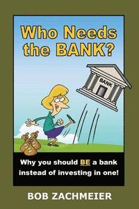 bokomslag Who Needs the Bank?: Why You Should Be a Bank Instead of Investing in One!