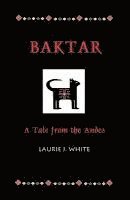 Laurie J. White, Laurie J White, Marika W. Mullen, Marika W Mullen - Baktar, a Tale from the Andes, Häftad