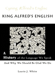 bokomslag King Alfred's English, a History of the Language We Speak and Why We Should Be Glad We Do