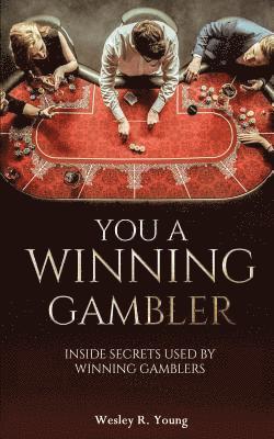 bokomslag You A Winning Gambler: Inside Secrets Used By Winning Gamblers