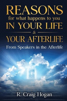 Reasons for What Happens to You in Your Life & Your Afterlife 1