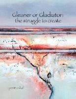 bokomslag Gleaner or Gladiator: The Struggle to Create