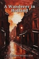 Edward Verrall Lucas - A Wanderer in Holland, Häftad
