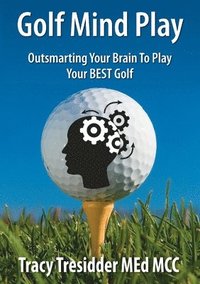bokomslag Golf Mind Play;Outsmarting Your Brain to Play Your Best Golf