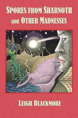 Leigh Blackmore, S. T. Joshi, Charles Alveric Lovecraft - Spores from Sharnoth and Other Madnesses, Häftad