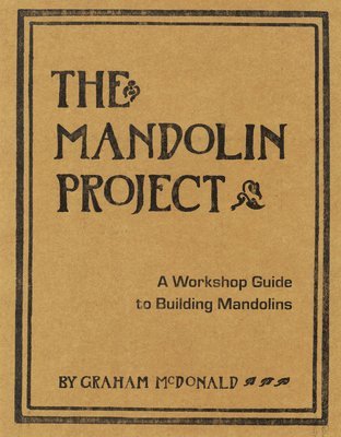 bokomslag The Mandolin Project: A Workshop Guide to Building Mandolins [With Pattern(s)]
