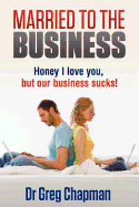 bokomslag Married to the Business: Honey I love you but our business sucks