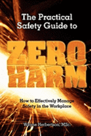 bokomslag The Practical Safety Guide To Zero Harm: How to Effectively Manage Safety in the Workplace