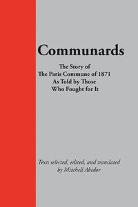 bokomslag Communards: The Story of the Paris Commune of 1871 As Told by Those Who Fought for It