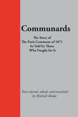 Mitchell Abidor - Communards: The Story of the Paris Commune of 1871 As Told by Those Who Fought for It, Häftad