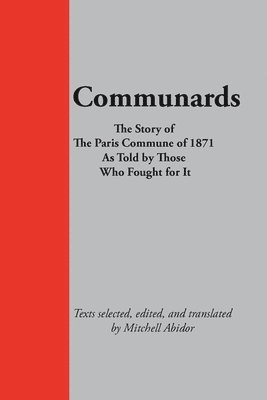 Communards: The Story of the Paris Commune of 1871 As Told by Those Who Fought for It 1