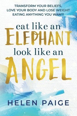 Helen Paige - Eat Like an Elephant Look Like an Angel, Häftad
