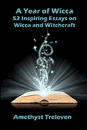 A Year of Wicca: 52 Inspiring Essays on Wicca and Witchcraft 1