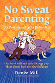 bokomslag No Sweat Parenting: Six Parenting Myths Debunked