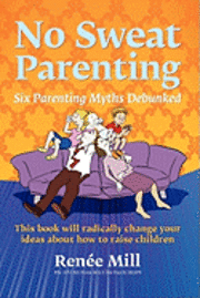 No Sweat Parenting: Six Parenting Myths Debunked 1