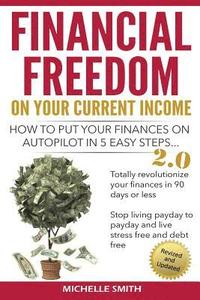 bokomslag Financial Freedom on Your Current Income: How to Put Your Finances on Autopilot in 5 Easy Steps